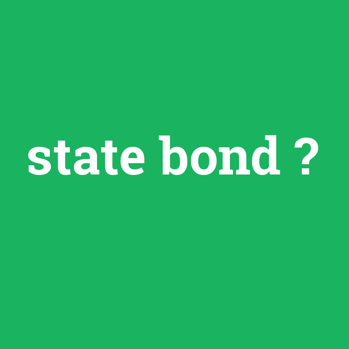 state bond, state bond nedir ,state bond ne demek