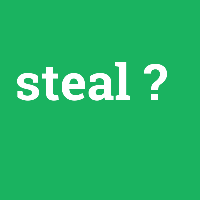 steal, steal nedir ,steal ne demek
