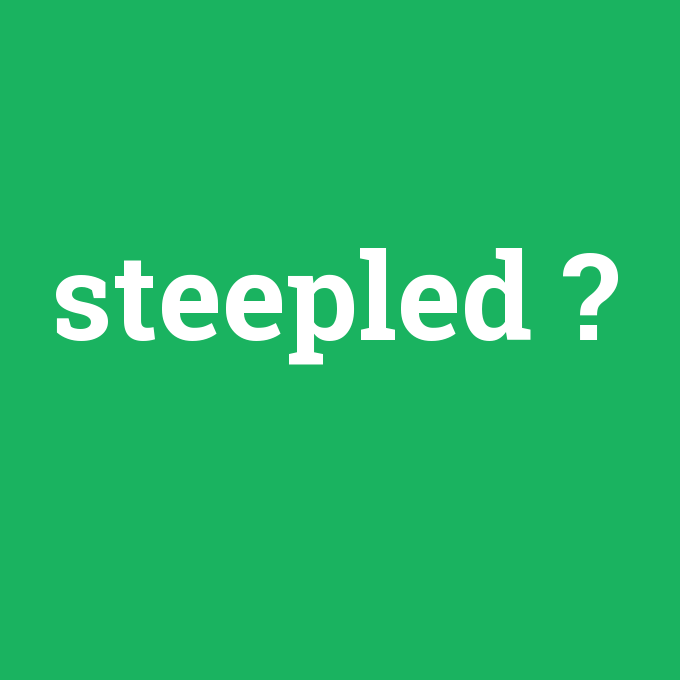 steepled, steepled nedir ,steepled ne demek