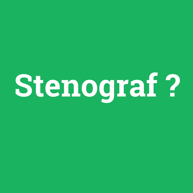 Stenograf, Stenograf nedir ,Stenograf ne demek