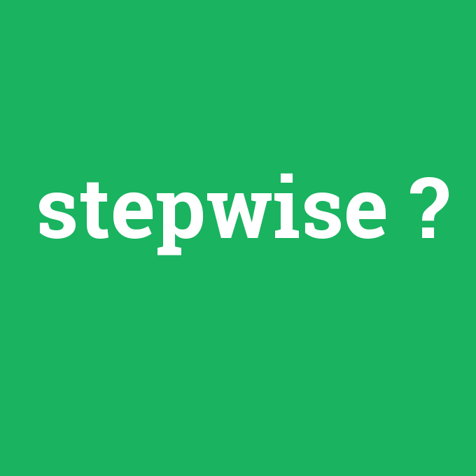 stepwise, stepwise nedir ,stepwise ne demek