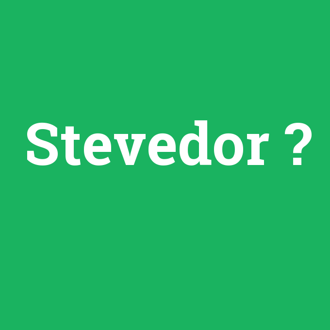 Stevedor, Stevedor nedir ,Stevedor ne demek