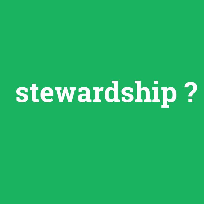 stewardship, stewardship nedir ,stewardship ne demek
