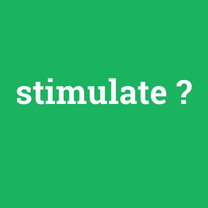stimulate, stimulate nedir ,stimulate ne demek