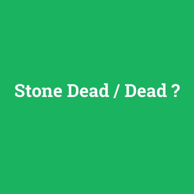 Stone Dead / Dead, Stone Dead / Dead nedir ,Stone Dead / Dead ne demek