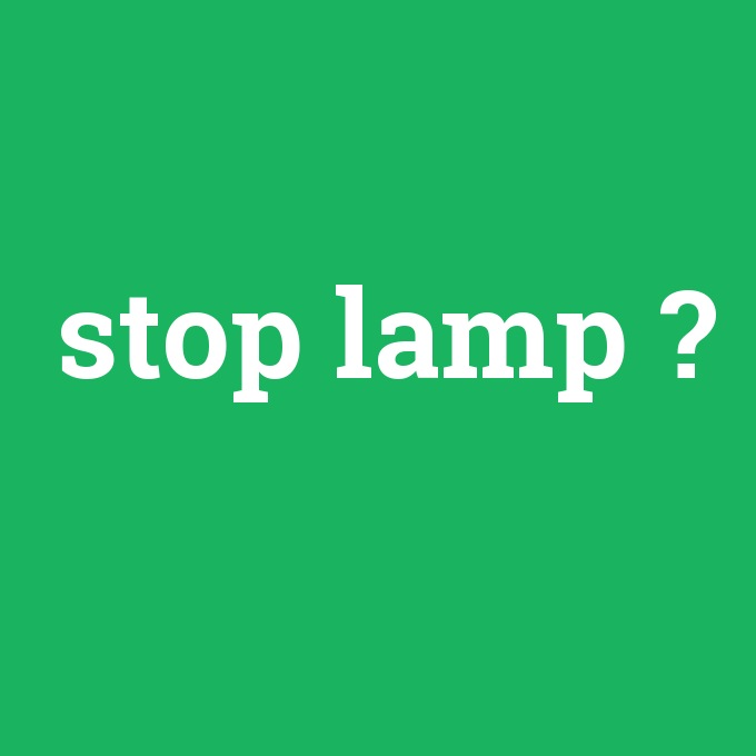 stop lamp, stop lamp nedir ,stop lamp ne demek
