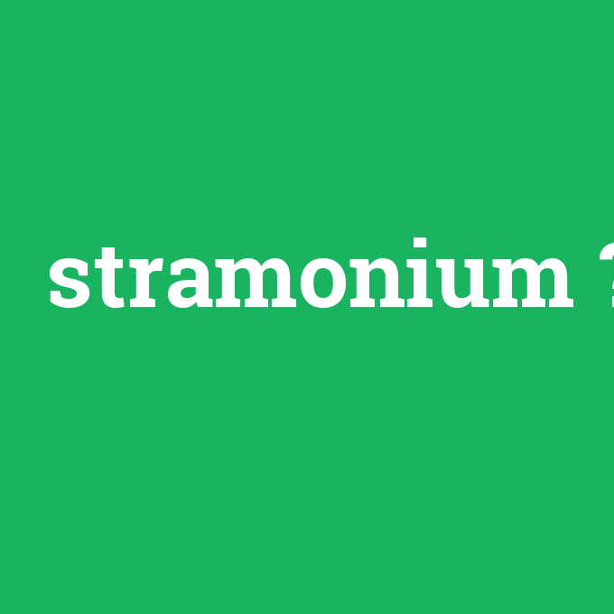stramonium, stramonium nedir ,stramonium ne demek