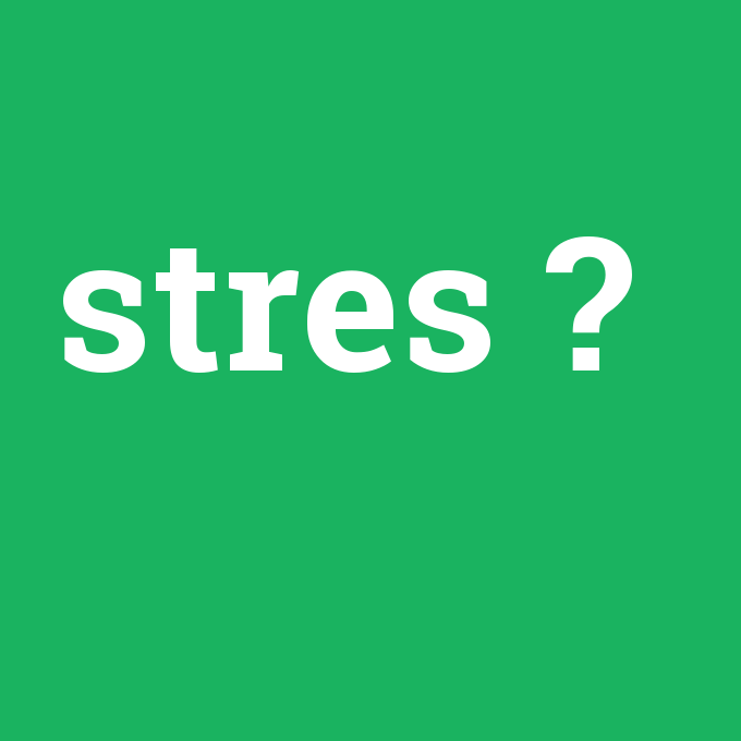 stres, stres nedir ,stres ne demek