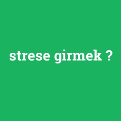strese girmek