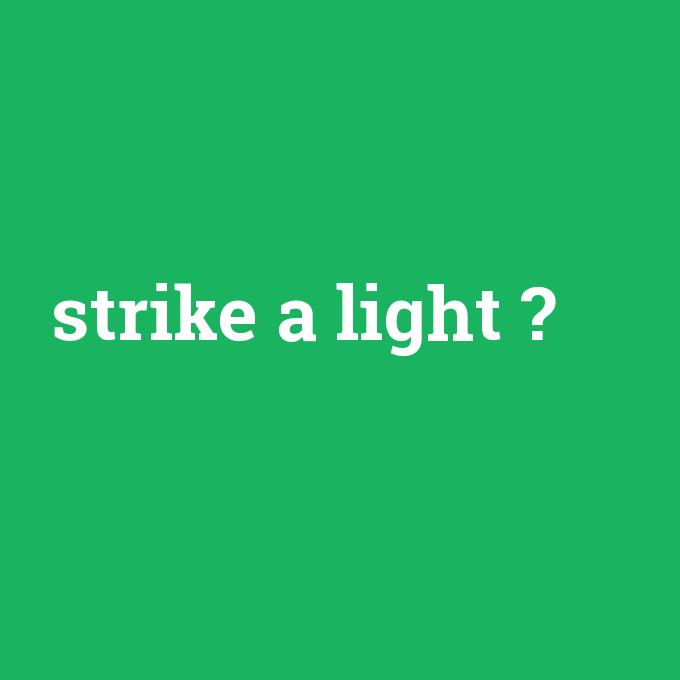 strike a light, strike a light nedir ,strike a light ne demek