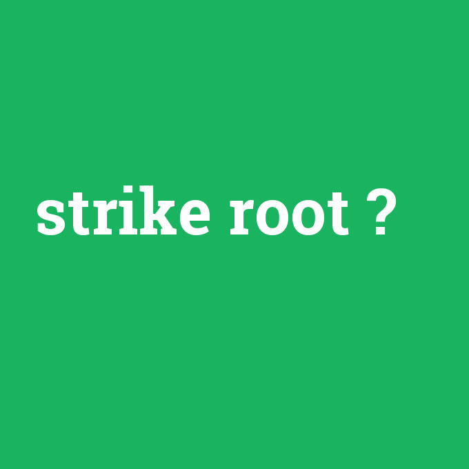 strike root, strike root nedir ,strike root ne demek