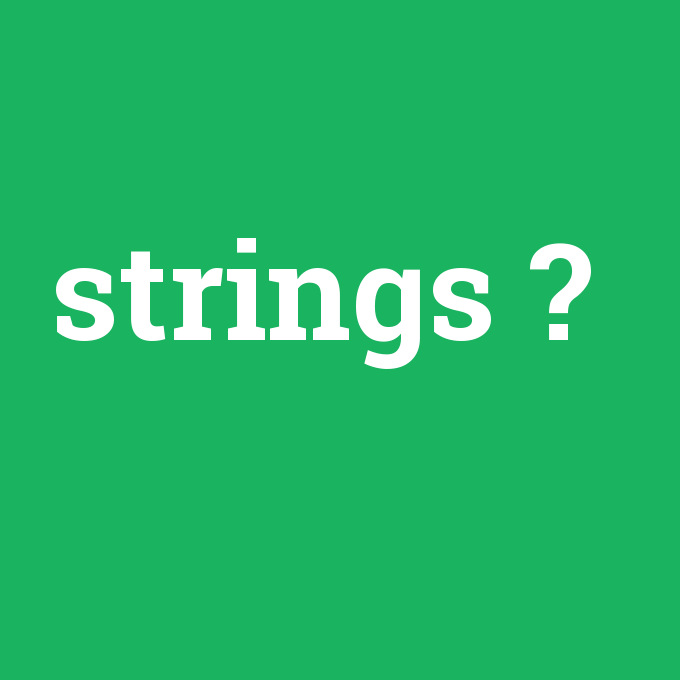 strings, strings nedir ,strings ne demek