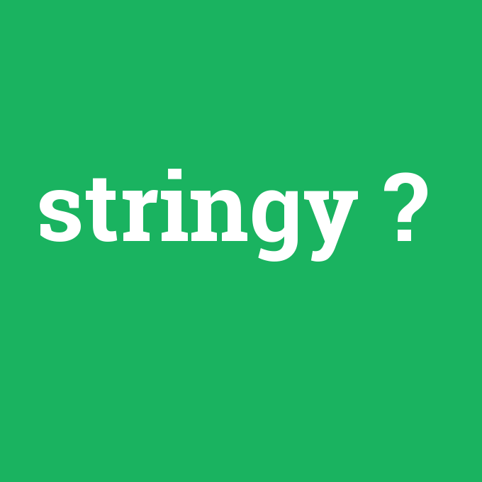 stringy, stringy nedir ,stringy ne demek