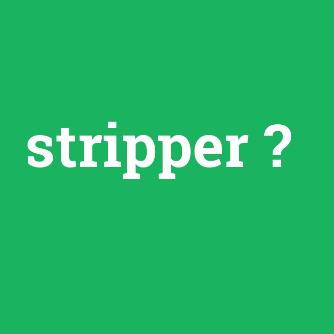 stripper, stripper nedir ,stripper ne demek