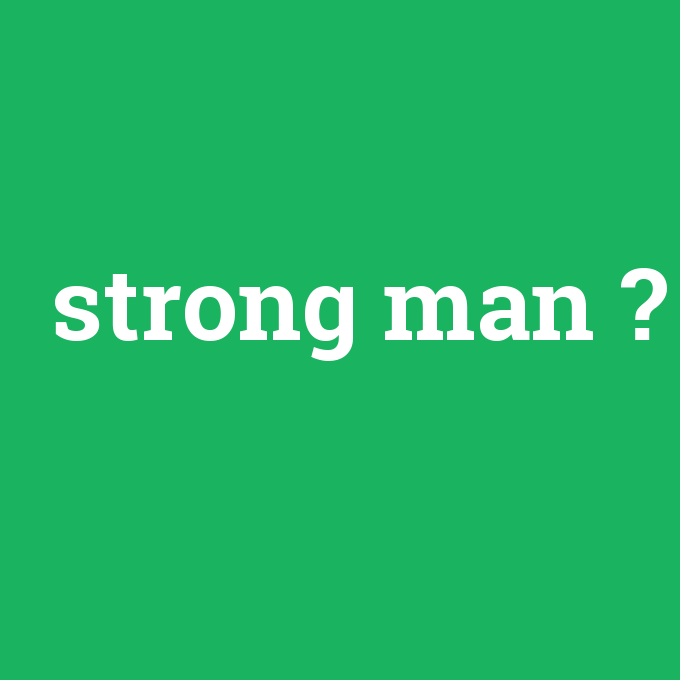 strong man, strong man nedir ,strong man ne demek