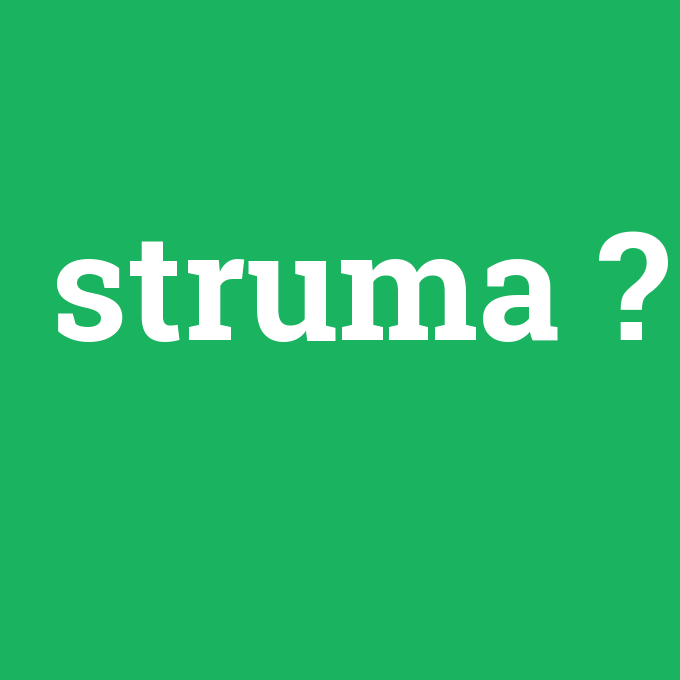 struma, struma nedir ,struma ne demek