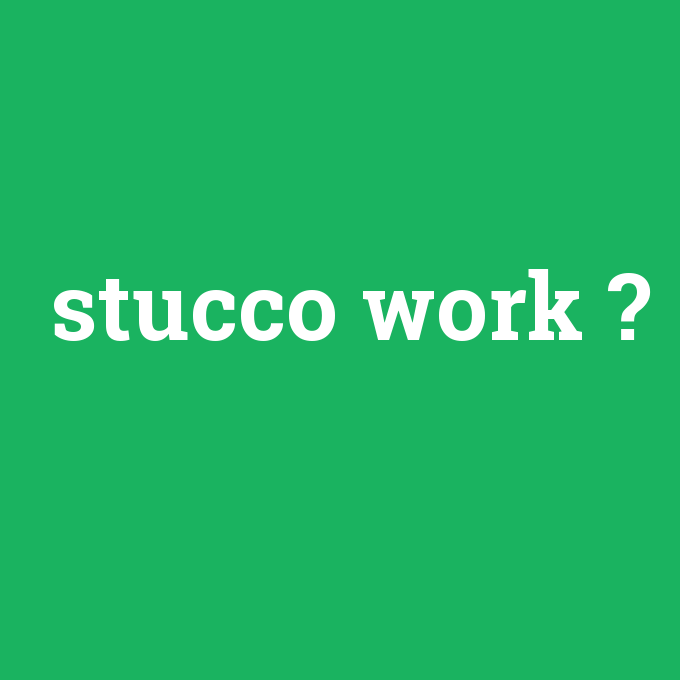 stucco work, stucco work nedir ,stucco work ne demek