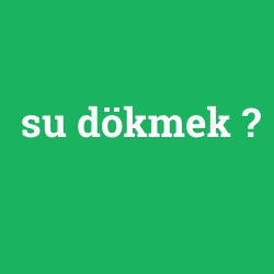 su dökmek foto galeri