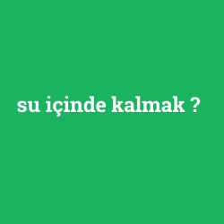 su içinde kalmak