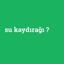 su kaydırağı