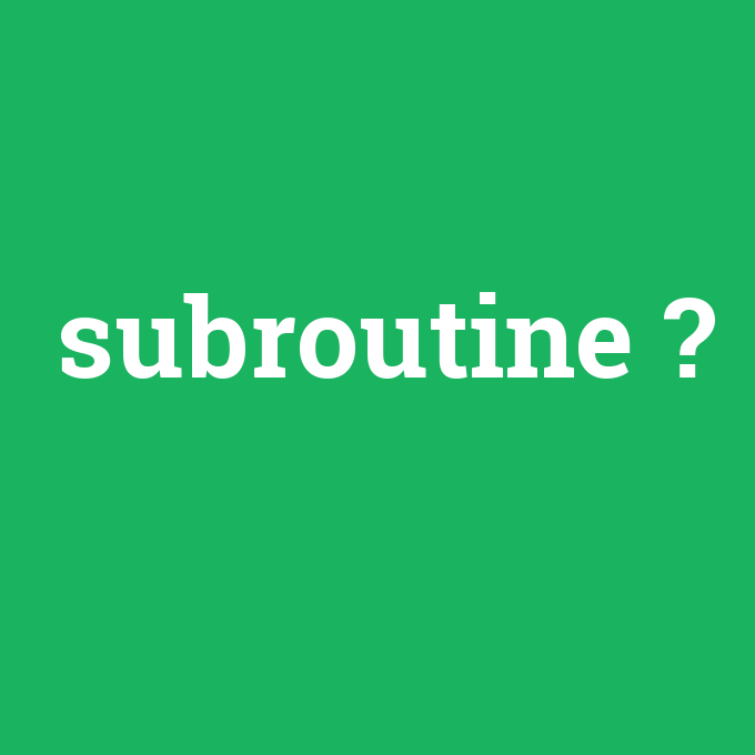 subroutine, subroutine nedir ,subroutine ne demek