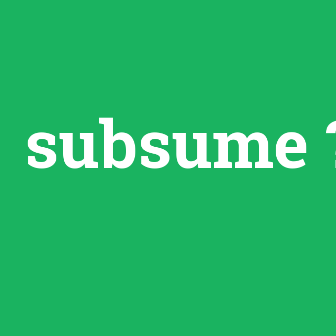 subsume, subsume nedir ,subsume ne demek