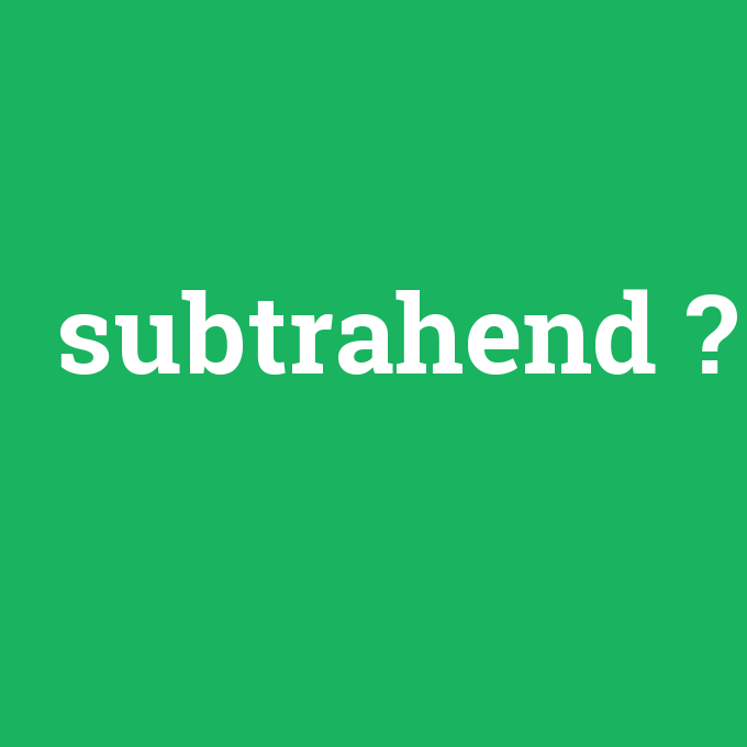 subtrahend, subtrahend nedir ,subtrahend ne demek