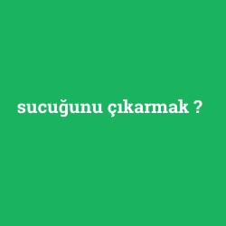 sucuğunu çıkarmak