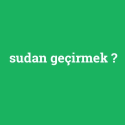 sudan geçirmek