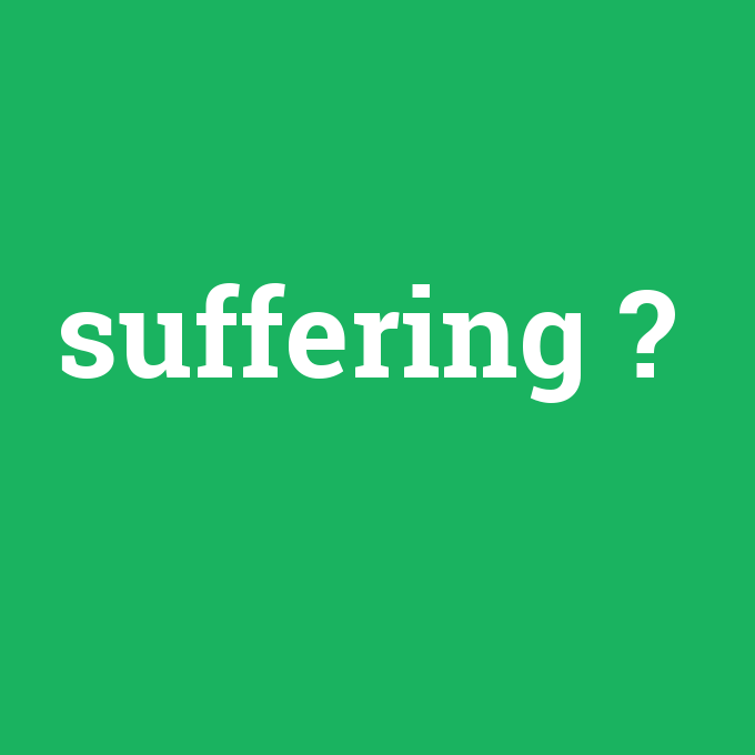 suffering, suffering nedir ,suffering ne demek