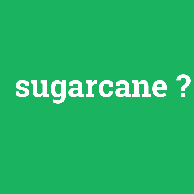 sugarcane, sugarcane nedir ,sugarcane ne demek