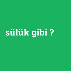 sülük gibi