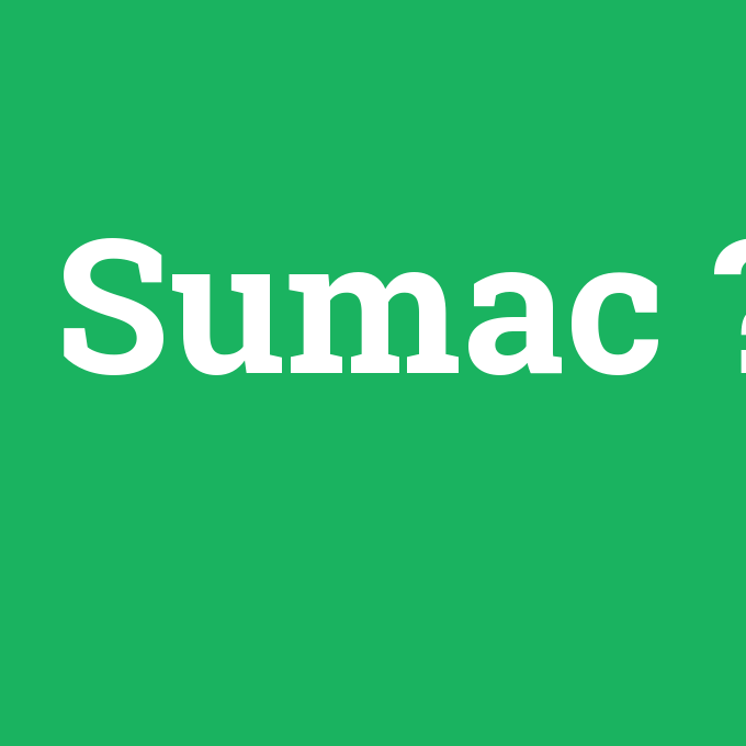 Sumac, Sumac nedir ,Sumac ne demek