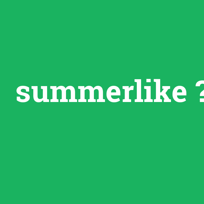 summerlike, summerlike nedir ,summerlike ne demek