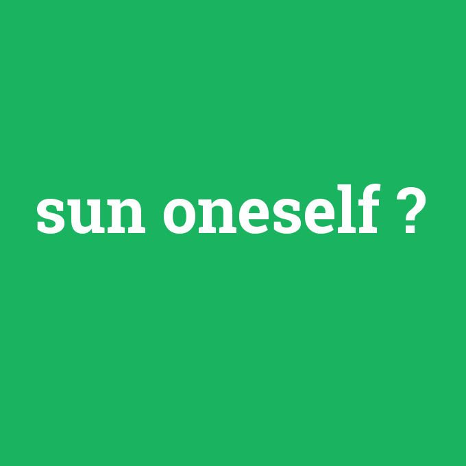 sun oneself, sun oneself nedir ,sun oneself ne demek
