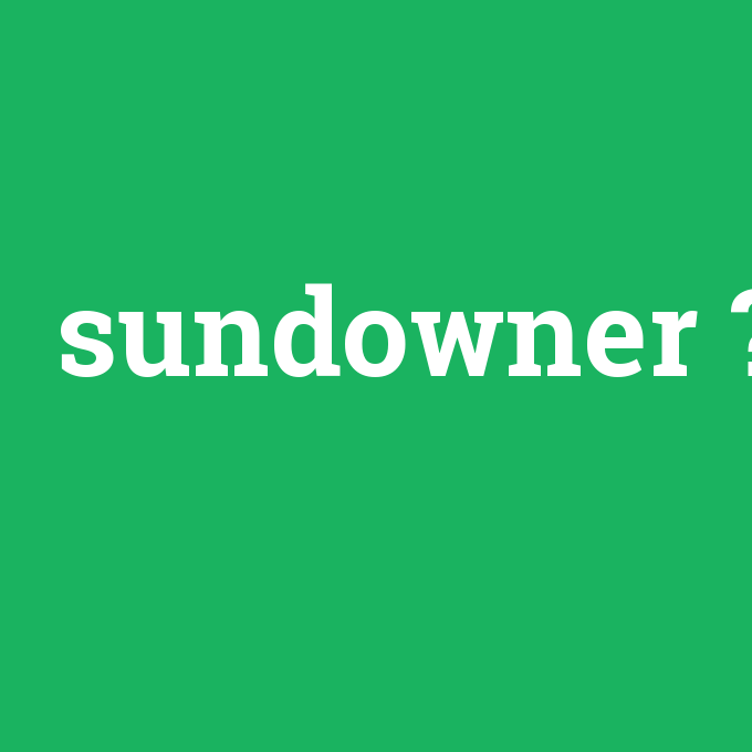 sundowner, sundowner nedir ,sundowner ne demek