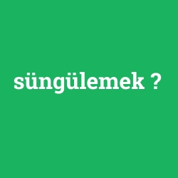 süngülemek