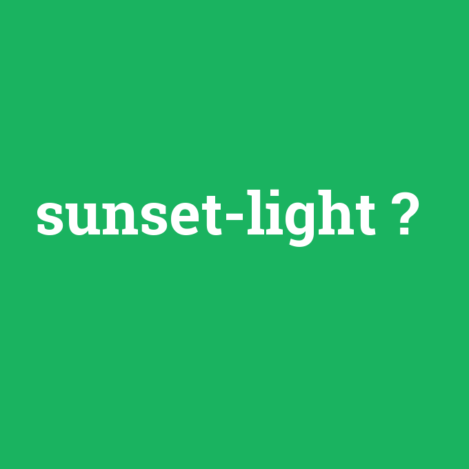 sunset-light, sunset-light nedir ,sunset-light ne demek