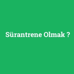 Sürantrene Olmak