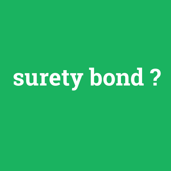 surety bond, surety bond nedir ,surety bond ne demek