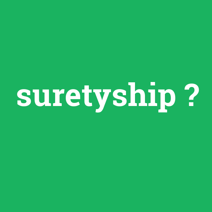 suretyship, suretyship nedir ,suretyship ne demek