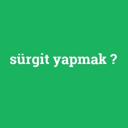 sürgit yapmak foto galeri