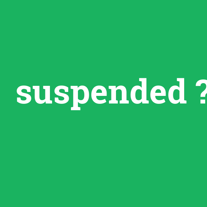 suspended, suspended nedir ,suspended ne demek