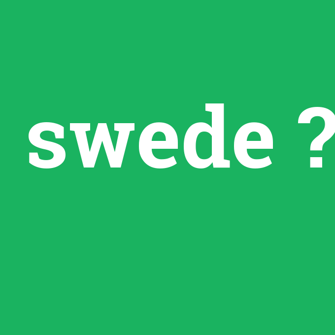 swede, swede nedir ,swede ne demek