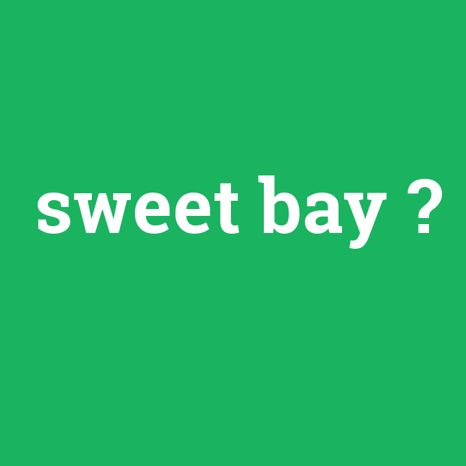 sweet bay, sweet bay nedir ,sweet bay ne demek