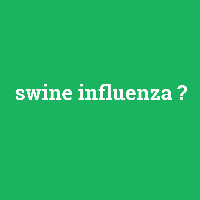 swine influenza, swine influenza nedir ,swine influenza ne demek