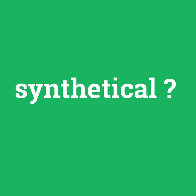 synthetical, synthetical nedir ,synthetical ne demek
