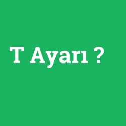 T Ayarı