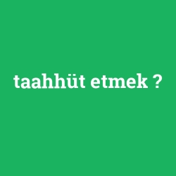 taahhüt etmek