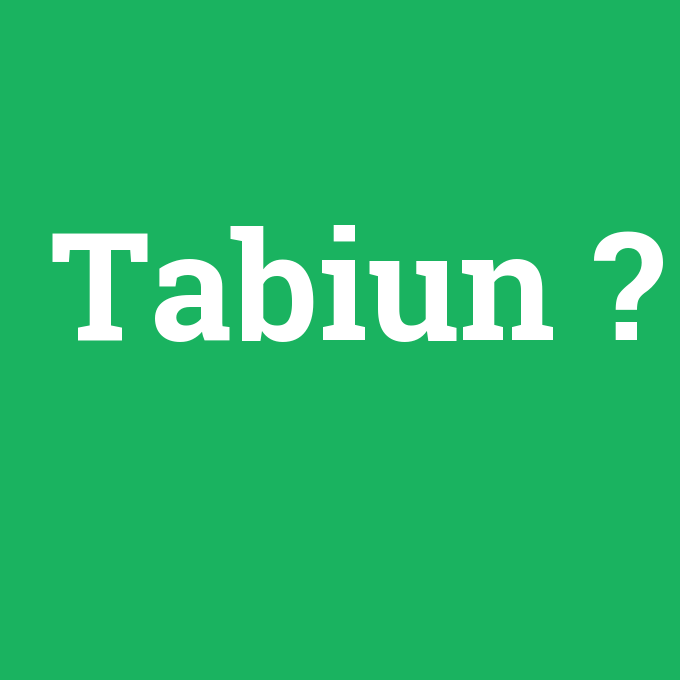 Tabiun, Tabiun nedir ,Tabiun ne demek